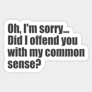 Did I offend you with my common sense? Sticker